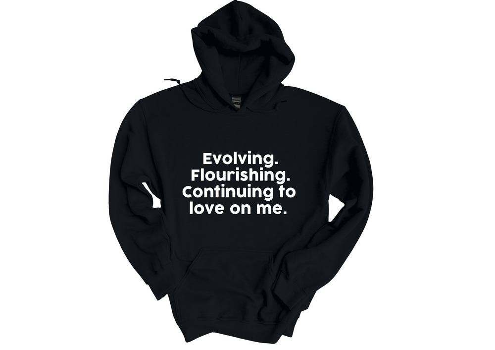 Evolving Flourishing & Continuing to Love On Me Hoodie