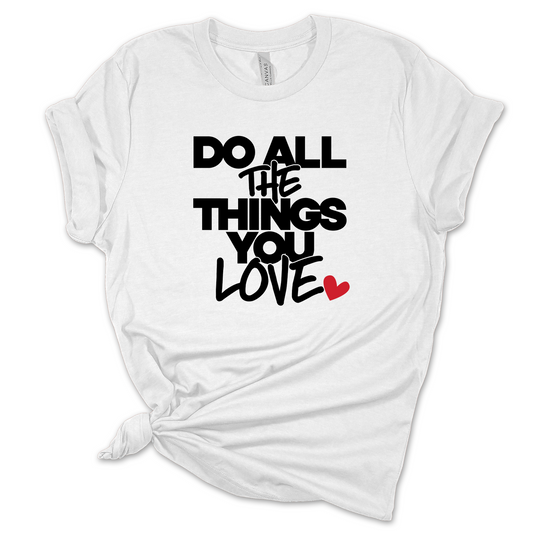 Do All The Things You Love T-Shirt