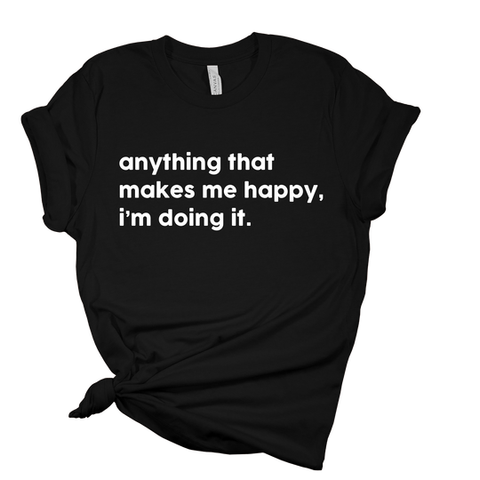 Anything That Makes Me Happy T-Shirt