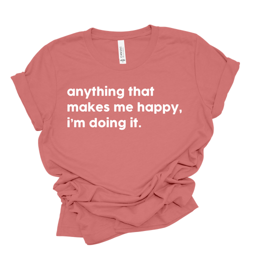 Anything That Makes Me Happy T-Shirt