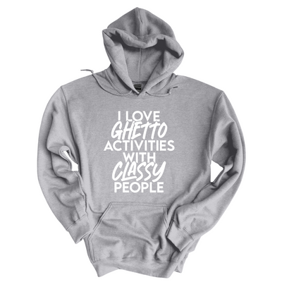 I Love Ghetto Activities Activities With Classy People Hoodie
