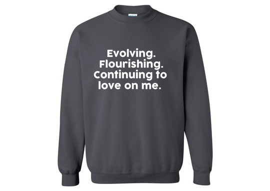Evolving Flourishing & Continuing to Love On Me Sweatshirt