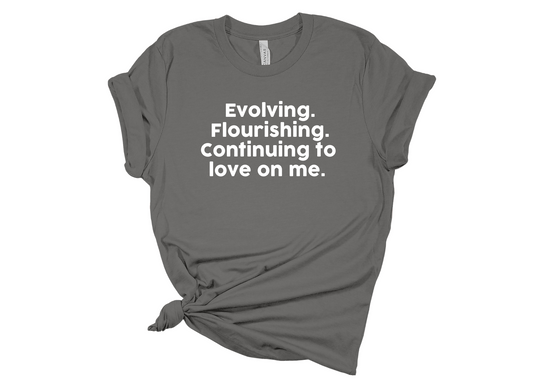 Evolving Flourishing & Continuing to Love On Me T-Shirt
