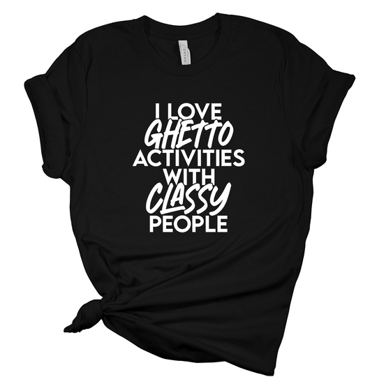 I Love Ghetto Activities Activities With Classy People T-Shirt