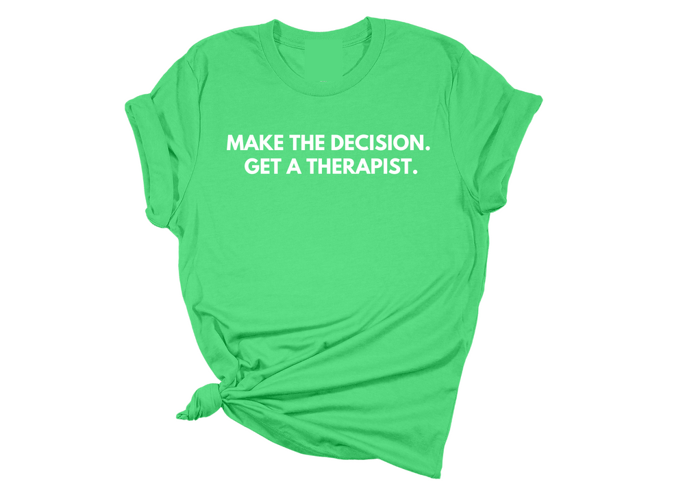 Make the Decision. Get a Therapist. T-Shirt