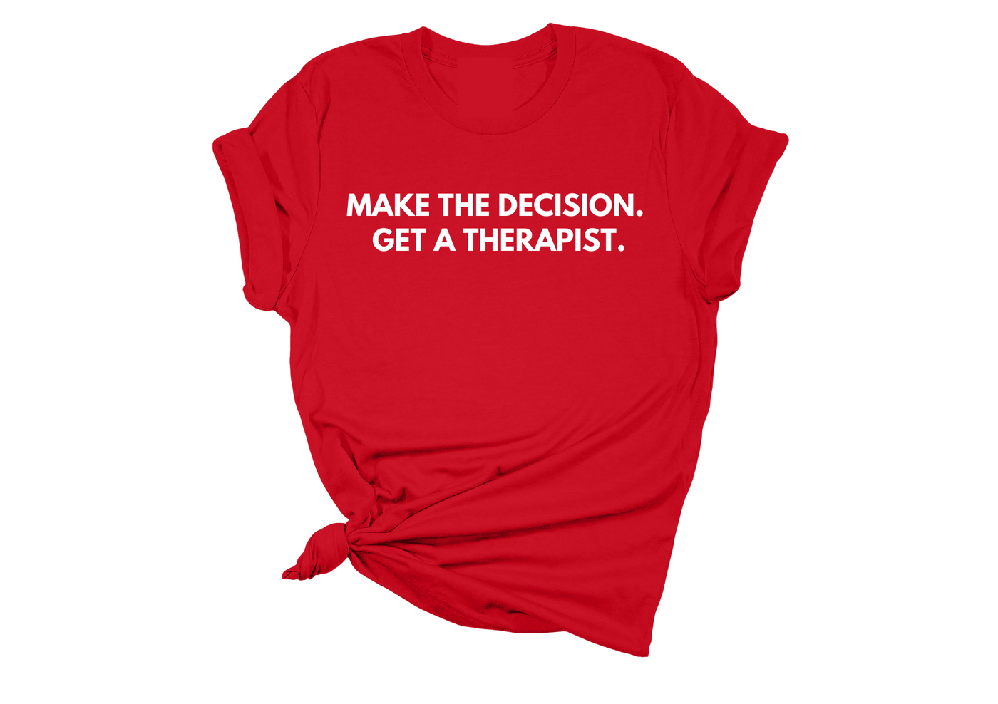 Make the Decision. Get a Therapist. T-Shirt