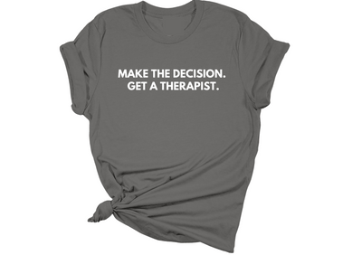 Make the Decision. Get a Therapist. T-Shirt