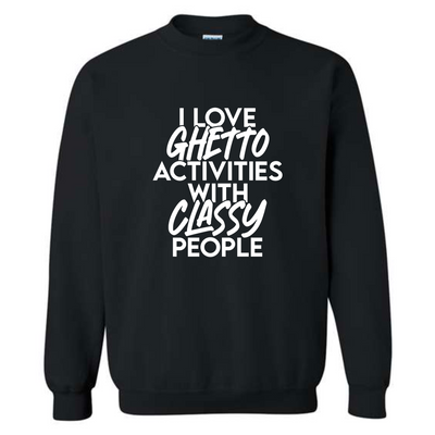 I Love Ghetto Activities Activities With Classy People Sweatshirt