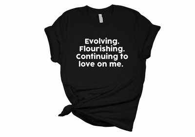 Evolving Flourishing & Continuing to Love On Me T-Shirt