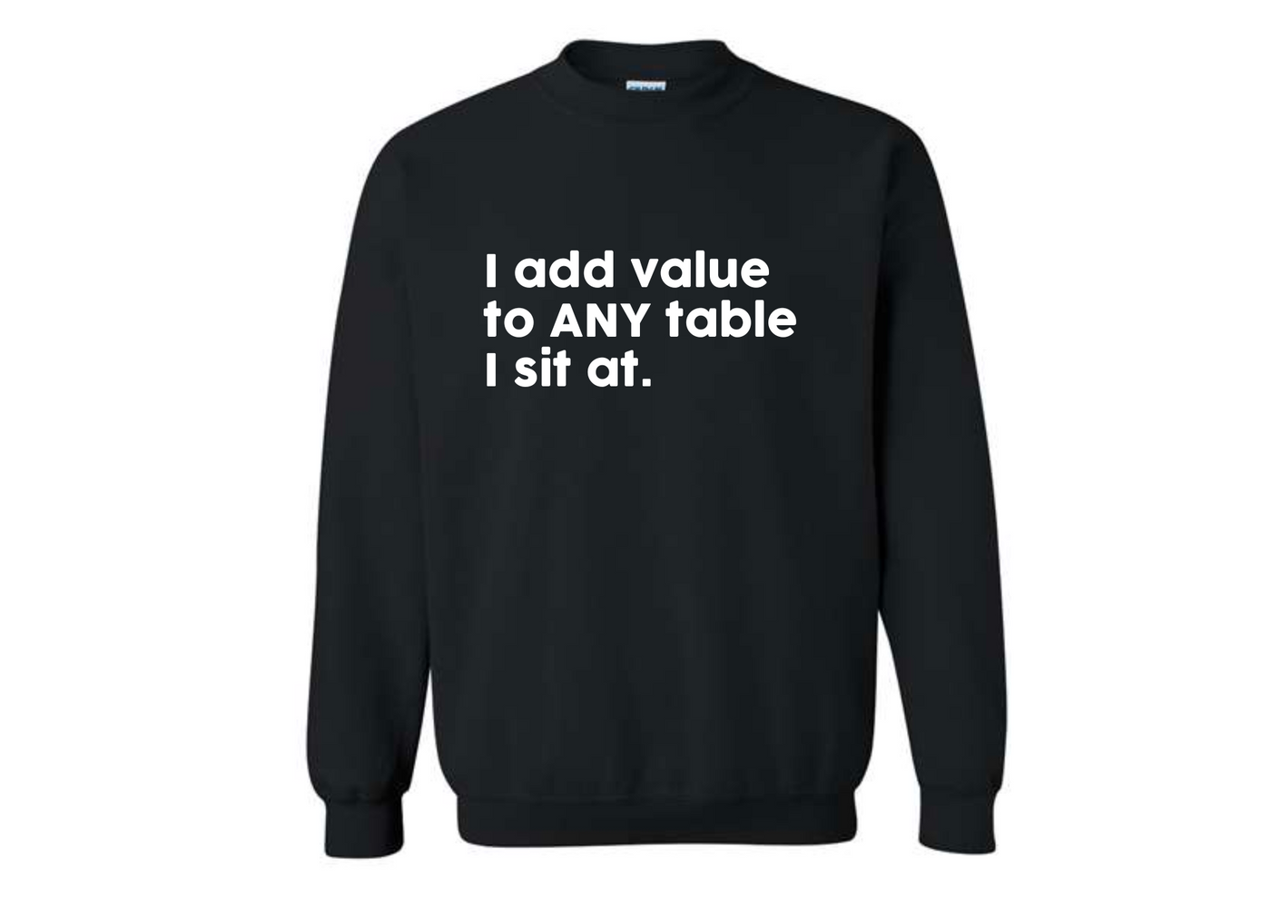 I Add Value to The Table Sweatshirt