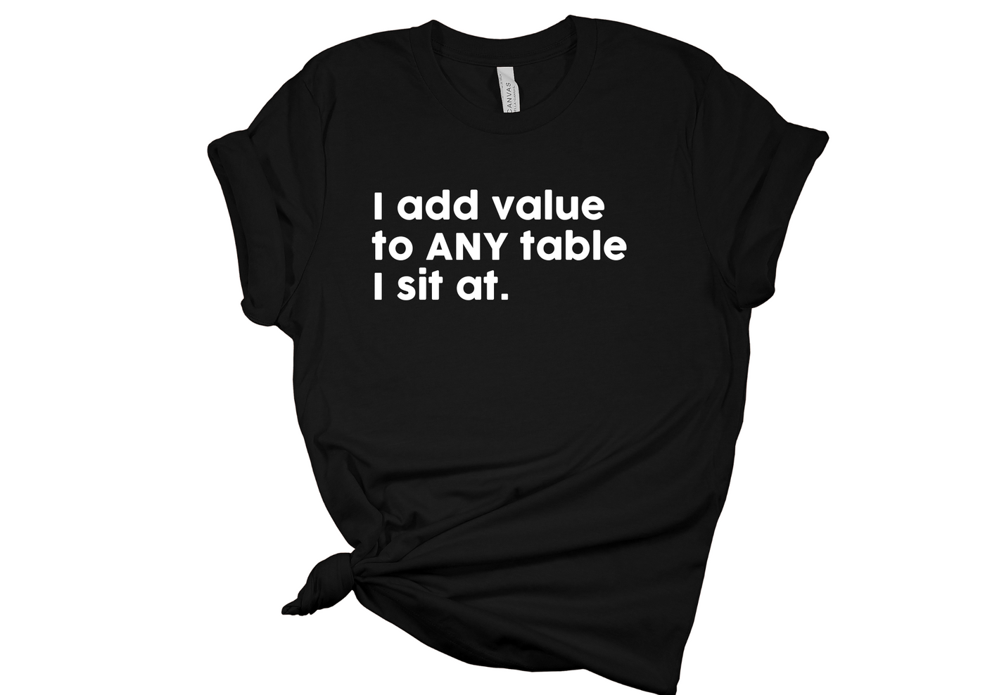 I Add Value To The Table T-Shirt